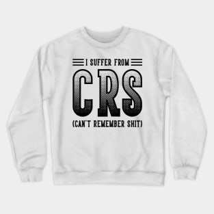 I Suffer From CRS (Can't Remember Shirt) v2 Crewneck Sweatshirt